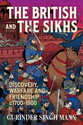The British and the Sikhs: Discovery, Warfare and Friendship c1700-1900